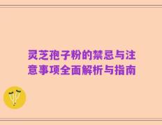 灵芝孢子粉的禁忌与注意事项全面解析与指南