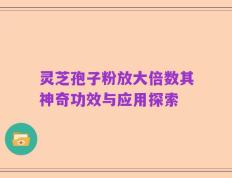 灵芝孢子粉放大倍数其神奇功效与应用探索