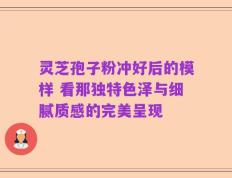 灵芝孢子粉冲好后的模样 看那独特色泽与细腻质感的完美呈现
