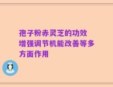 孢子粉赤灵芝的功效 增强调节机能改善等多方面作用