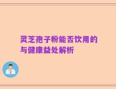 灵芝孢子粉能否饮用的与健康益处解析