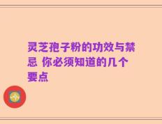 灵芝孢子粉的功效与禁忌 你必须知道的几个要点