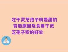 吃干灵芝孢子粉是甜的 背后原因及食用干灵芝孢子粉的好处