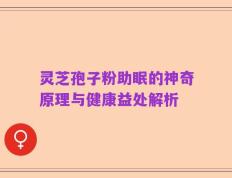 灵芝孢子粉助眠的神奇原理与健康益处解析