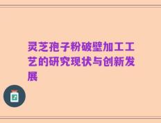 灵芝孢子粉破壁加工工艺的研究现状与创新发展