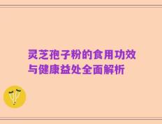 灵芝孢子粉的食用功效与健康益处全面解析