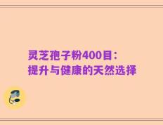 灵芝孢子粉400目：提升与健康的天然选择