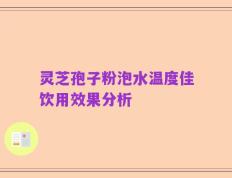 灵芝孢子粉泡水温度佳饮用效果分析