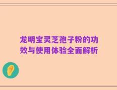 龙明宝灵芝孢子粉的功效与使用体验全面解析