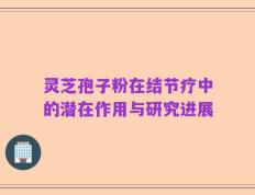灵芝孢子粉在结节疗中的潜在作用与研究进展