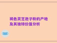 褐色灵芝孢子粉的产地及其独特价值分析