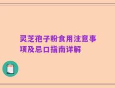 灵芝孢子粉食用注意事项及忌口指南详解