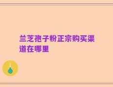 兰芝孢子粉正宗购买渠道在哪里