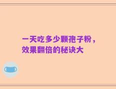 一天吃多少颗孢子粉，效果翻倍的秘诀大