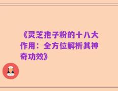 《灵芝孢子粉的十八大作用：全方位解析其神奇功效》