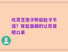 吃灵芝孢子粉后肚子不适？背后潜藏的让你目瞪口呆