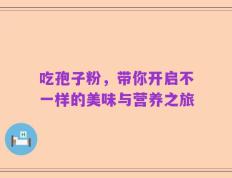 吃孢子粉，带你开启不一样的美味与营养之旅