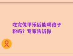 吃完优甲乐后能喝孢子粉吗？专家告诉你