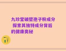 九珍堂破壁孢子粉成分 探索其独特成分背后的健康奥秘