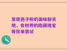 发现孢子粉的美味新天地，食材界的隐藏瑰宝等你来尝试