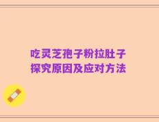 吃灵芝孢子粉拉肚子 探究原因及应对方法