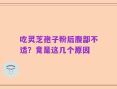吃灵芝孢子粉后腹部不适？竟是这几个原因