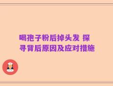 喝孢子粉后掉头发 探寻背后原因及应对措施