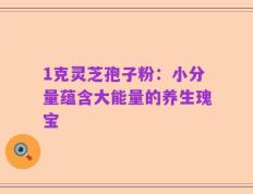 1克灵芝孢子粉：小分量蕴含大能量的养生瑰宝