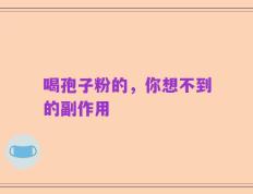 喝孢子粉的，你想不到的副作用