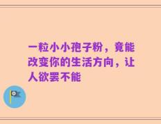 一粒小小孢子粉，竟能改变你的生活方向，让人欲罢不能