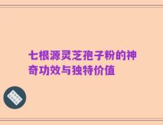 七根源灵芝孢子粉的神奇功效与独特价值