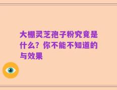 大棚灵芝孢子粉究竟是什么？你不能不知道的与效果