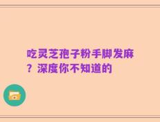 吃灵芝孢子粉手脚发麻？深度你不知道的