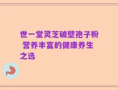 世一堂灵芝破壁孢子粉 营养丰富的健康养生之选