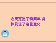 吃灵芝孢子粉两年 身体发生了这些变化