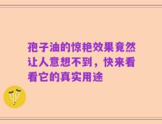 孢子油的惊艳效果竟然让人意想不到，快来看看它的真实用途