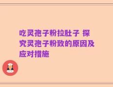 吃灵孢子粉拉肚子 探究灵孢子粉致的原因及应对措施