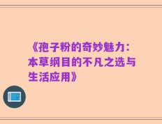 《孢子粉的奇妙魅力：本草纲目的不凡之选与生活应用》
