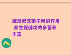 威海灵芝孢子粉的作用 养生保健功效多营养丰富