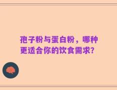 孢子粉与蛋白粉，哪种更适合你的饮食需求？