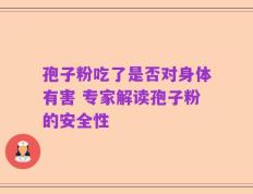 孢子粉吃了是否对身体有害 专家解读孢子粉的安全性