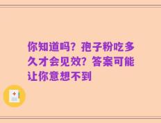 你知道吗？孢子粉吃多久才会见效？答案可能让你意想不到