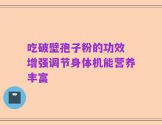 吃破壁孢子粉的功效 增强调节身体机能营养丰富