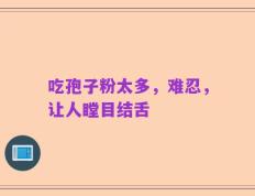 吃孢子粉太多，难忍，让人瞠目结舌