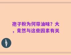 孢子粉为何带油味？大，竟然与这些因素有关
