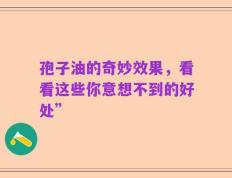 孢子油的奇妙效果，看看这些你意想不到的好处”