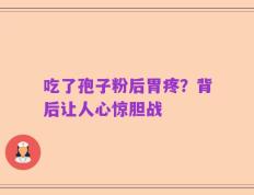 吃了孢子粉后胃疼？背后让人心惊胆战