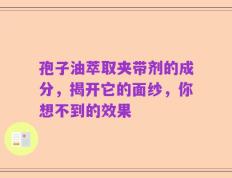 孢子油萃取夹带剂的成分，揭开它的面纱，你想不到的效果