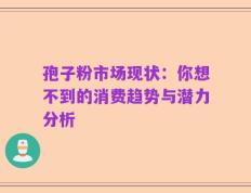 孢子粉市场现状：你想不到的消费趋势与潜力分析