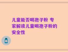 儿童能否喝孢子粉 专家解读儿童喝孢子粉的安全性